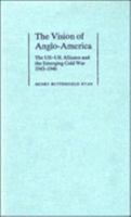 The Vision of Anglo-America: The US-UK Alliance and the Emerging Cold War, 1943-1946 0521892848 Book Cover