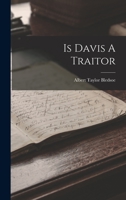 Is Davis a traitor; or, Was secession a constitutional right previous to the war of 1861? 0989436845 Book Cover