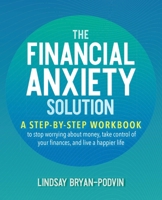 The Financial Anxiety Solution: A Step-by-Step Workbook to Stop Worrying about Money, Take Control of Your Finances, and Live a Happier Life 1646040074 Book Cover
