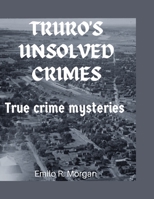 TRURO'S UNSOLVED CRIMES: True crime mysteries B0C924BC8B Book Cover