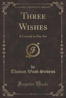 Three Wishes: A Comedy in One Act (Classic Reprint) 0548470952 Book Cover