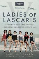 Ladies of Lascaris: Christina Ratcliffe and the Forgotten Heroes of Malta's War 1526751704 Book Cover