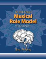 Be Your Child's Musical Role Model: Even if You Don't Know a Thing About Music 1537760823 Book Cover