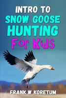 Intro to Snow Goose Hunting for Kids B0BKMHNF75 Book Cover