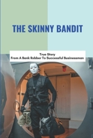 The Skinny Bandit: True Story From A Bank Robber To Successful Businessman: Bank Robbery B095GRW7B7 Book Cover