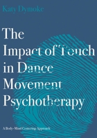 The Impact of Touch in Dance Movement Psychotherapy: A Body–Mind Centering Approach 1789384591 Book Cover