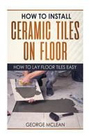 How To Install Ceramic Tiles On Floor: How To Lay Floor Tiles Easy 1720968004 Book Cover