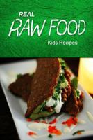 Real Raw Food - Kids Recipes: Raw diet cookbook for the raw lifestyle 1496108345 Book Cover