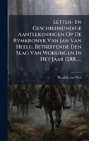 Letter- En Geschiedkundige Aanteekeningen Op De Rymkronyk Van Jan Van Heelu, Betreffende Den Slag Van Woreingen In Het Jaar 1288...... (Dutch Edition) 1024531511 Book Cover