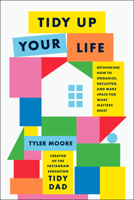 Tidy Up Your Life: Rethinking How to Organize and Declutter and Make Space for What Matters Most 0593797833 Book Cover