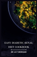 Easy Diabetic Renal Diet Cookbook: Delicious Recipes for Managing Diabetes and Kidney Health B0C9S7PJG1 Book Cover