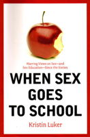 When Sex Goes to School: Warring Views on Sex--and Sex Education--Since the Sixties 0393329968 Book Cover