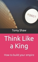 Think Like a King: How to build your empire B0BCZQJMJD Book Cover