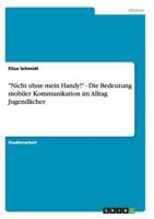 "Nicht ohne mein Handy!" - Die Bedeutung mobiler Kommunikation im Alltag Jugendlicher 3656260389 Book Cover