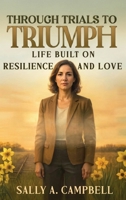 From Trials to Triumph: Life Built on Resilience and Love 1966418574 Book Cover