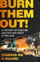 Burn Them Out!: A History of Fascism and the Far Right in Ireland 1035915278 Book Cover