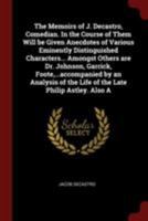 The memoirs of J. Decastro, comedian. In the course of them will be given anecdotes of various eminently distinguished characters... Amongst others ... of the life of the late Philip Astley. Also a 0344508684 Book Cover