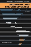 Argentina And the United States: An Alliance Contained (The United States and the Americas) (The United States and the Americas) 082032809X Book Cover