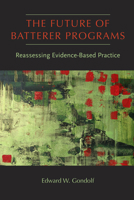 The Future of Batterer Programs: Reassessing Evidence-Based Practice 1555537707 Book Cover