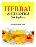Herbal Antibiotics for Beginners: Your Path to Natural Healing 1500301035 Book Cover