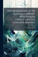 Des Reminiscences de Quelques Formes Melodiques Particulieres a Certains Maitres (1895) 1173126953 Book Cover