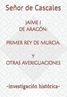 Jaime I de Arag�n: Primer Rey de Murcia. Y Otras Averiguaciones B099XYS9R9 Book Cover