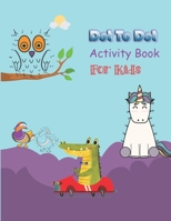 Dot to Dot Activity Book for Kids: Fun Connect The Dots Books for Kids Age 3-5, 4-6, 5-8. Boys & Girls Connect The Dots and Color Activity Books. ... Preschool to Kindergarten for Fun Learning B08T6TQNKD Book Cover