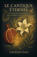 Le Cantique Éternel: Une Exégèse Spirituelle du Cantique des Cantiques (French Edition) B0G4W1G5TT Book Cover