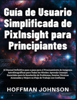 Guía de Usuario Simplificada de PixInsight para Principiantes (Spanish Edition) B0GX5L617S Book Cover
