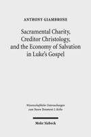 Sacramental Charity, Creditor Christology, and the Economy of Salvation in Luke's Gospel 3161548590 Book Cover