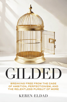 Gilded: Breaking Free from the Cage of Ambition, Perfectionism, and the Relentless Pursuit of More 1684817579 Book Cover