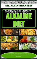 EVERYTHING ABOUT ALKALINE DIET: Secret To Vibrant Living On Whole Food Diet, Complete Alkaline Recipe Cookbook For Weight Loss And Health Improvement B0CNSJFGN9 Book Cover