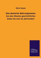 Das Deutsche Nahrungswesen: Von Den �ltesten Geschichtlichen Zeiten, Bis Zum 16. Jahrhundert (Classic Reprint) 384603827X Book Cover