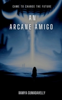 An Arcane Amigo: came to change the future B0DRW2X826 Book Cover