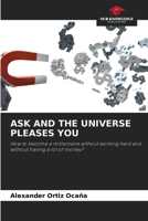 ASK AND THE UNIVERSE PLEASES YOU: How to become a millionaire without working hard and without having a lot of money? 6204158325 Book Cover