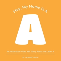 Hey, My Name Is A: An Alliteration-Filled ABC Story About the Letter A, Perfect for Early Readers and Alphabet Learning B0F3VXTNKY Book Cover