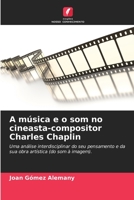 A música e o som no cineasta-compositor Charles Chaplin: Uma análise interdisciplinar do seu pensamento e da sua obra artística (do som à imagem). B0CH28JKZY Book Cover