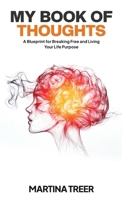 My Book of Thoughts : A Blueprint for Breaking Free and Living Your Life Purpose 1968012834 Book Cover