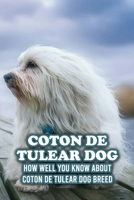 Coton De Tulear Dog: How Well You Know about Coton De Tulear Dog Breed: The Complete Coton De Tulear Dog Breed Guide B09DFK5FM5 Book Cover