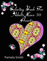Coloring Book For Adults Love 50 Hearts: Gift ideas, stress relief and relaxation, to practice romantic love between couples, boyfriends and teenagers. Linear, floral and geometric illustrations B08VLNV2L6 Book Cover