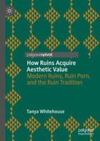 How Ruins Acquire Aesthetic Value: Modern Ruins, Ruin Porn, and the Ruin Tradition 3030030644 Book Cover