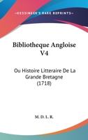 Bibliotheque Angloise V4: Ou Histoire Litteraire De La Grande Bretagne 110471891X Book Cover