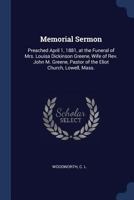 Memorial Sermon: Preached April 1, 1881, at the Funeral of Mrs. Louisa Dickinson Greene, Wife of Rev. John M. Greene, Pastor of the Eliot Church, Lowell, Mass 1376922584 Book Cover