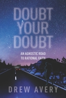 Doubt Your Doubt: An Agnostic Road to Rational Faith B0CJL9W1VB Book Cover