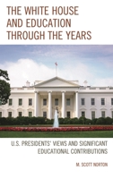 The White House and Education through the Years: U.S. Presidents' Views and Significant Educational Contributions 1475840292 Book Cover
