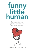 Funny Little Human: Transform the way you see yourself and the ones you love B0F18RTQH3 Book Cover