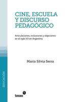 Cine, Escuela y Discurso Pedagogico: Articulaciones, Inclusiones y Objeciones En El Siglo XX En Argentina 9871354851 Book Cover