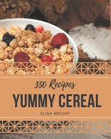 350 Yummy Cereal Recipes: The Highest Rated Yummy Cereal Cookbook You Should Read B08HGZW68F Book Cover