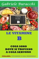 LE VITAMINE DEL GRUPPO B: COSA SONO, DOVE SI TROVANO, A COSA SERVONO. CONTIENE LA VITAMINA B 17 (Conoscere il proprio corpo. Educazione alla salute) B0C5KJXJ8B Book Cover