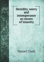 Heredity, Worry and Intemperance as Causes of Insanity 5518875398 Book Cover